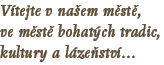 Vítejte v našem městě, ve městě bohatých tradic, kultury a lázeňství...